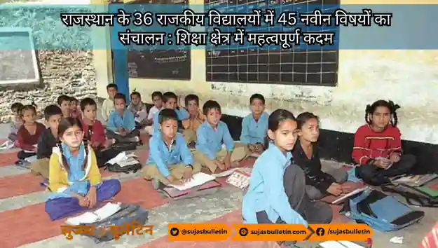 राजस्थान के 36 राजकीय विद्यालयों में 45 नवीन विषयों का संचालन : शिक्षा क्षेत्र में महत्वपूर्ण कदम rajasthan government schools get new subjects