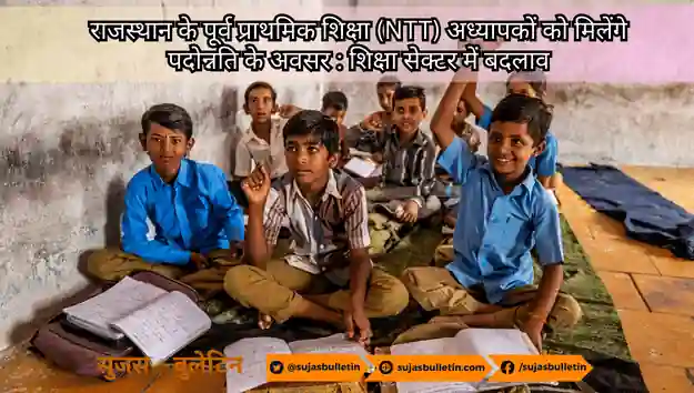 राजस्थान के पूर्व प्राथमिक शिक्षा (NTT) अध्यापकों को मिलेंगे पदोन्नति के अवसर : शिक्षा सेक्टर में बदलाव rajasthan ntt teacher get promoted